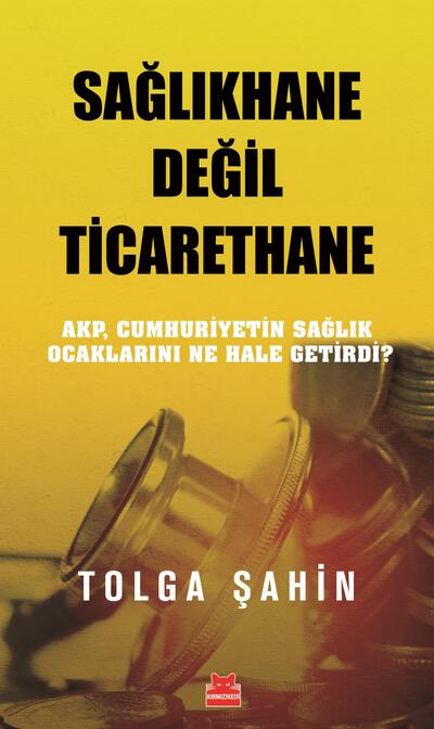 Sağlıkhane Değil Ticarethane - Akp, Cumhuriyetin Sağlık Ocaklarını Ne Hale Getirdi?